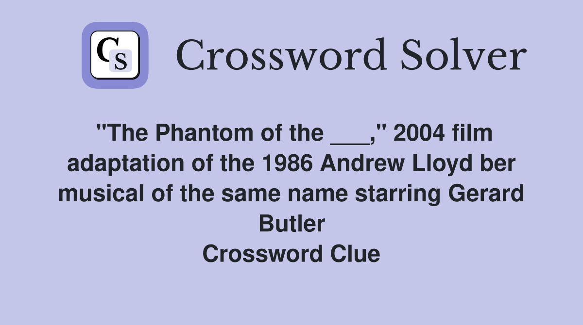 "The Phantom of the ___," 2004 film adaptation of the 1986 Andrew Lloyd